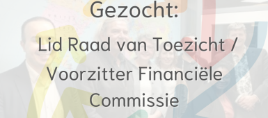 Vacature lid van Raad van Toezicht / Voorzitter Financiële Commissie